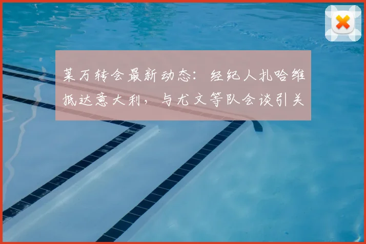 莱万转会最新动态:经纪人扎哈维抵达意大利,与尤文等队会谈引关注,解析潜在下家