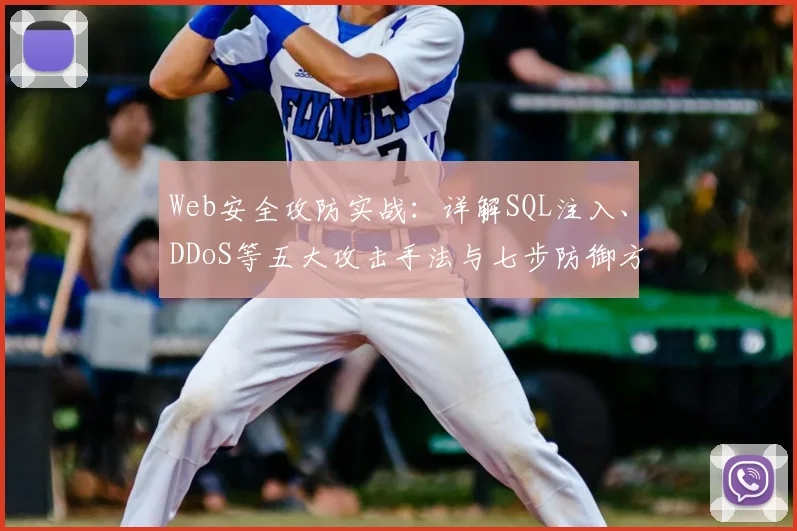Web安全攻防实战：详解SQL注入、DDoS等五大攻击手法与七步防御方案